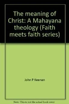 Meaning of Christ, The: A Mahayana Theology (Faith meets Faith series)Keenan, John P