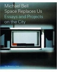 Michael Bell: Space Replaces Us--Essays and Projects on the CityBELL, MICHAEL