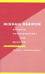 Mikhail Bakhtin: Between Phenomenology and MarxismBernard-Donals, Michael F.