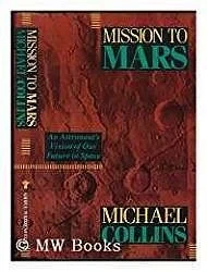 Mission to Mars: Anstronaut's Vision of Our Future in SpaceCollins, Michael