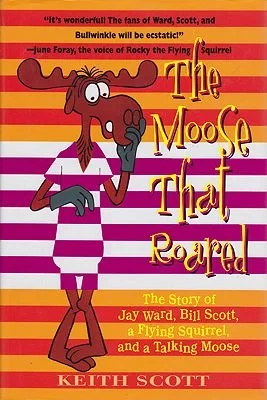 Moose That Roared - The Story of Jay Ward, Bill Scott, a Flying Squirrel, and a Talking Moose, TheScott, Keith