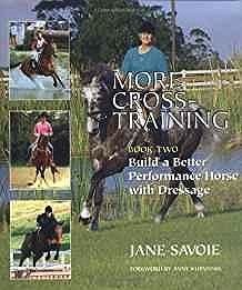 More Cross-Training, Book Two: Build a Better Performance Horse with DressageSavoie, Jane
