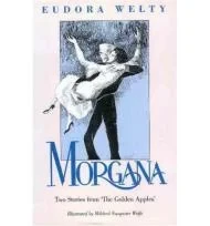 Morgana: Two Stories from "the Golden Apples"Welty, Eudora