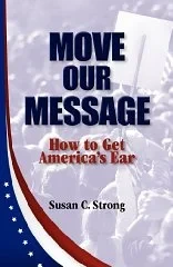 Move Our Message: How to Get America's EarStrong, Susan C.