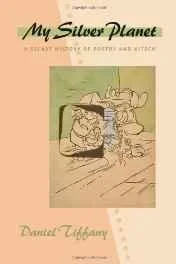 My silver planet: a secret history of poetry and kitschTiffany, Daniel