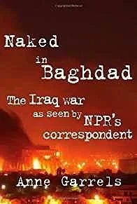 Naked in Baghdad: The Iraq War as Seen by NPR's Correspondent Anne Garrels (SIGNED COPY)Garrels, Anne