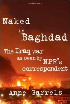 Naked in Baghdad: The Iraq War as Seen by NPR's Correspondent Anne GarrelsGarrels, Anne