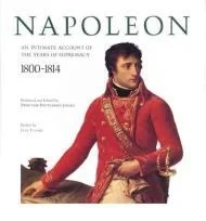 Napoleon: An Intimate Account of The Years of Supremacy 1800-1814Jones, Proctor Patterson