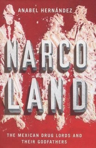 Narcoland: The Mexican Drug Lords and Their Godfathers by: Hernandez, Anabel Transl. Bruce, Iain