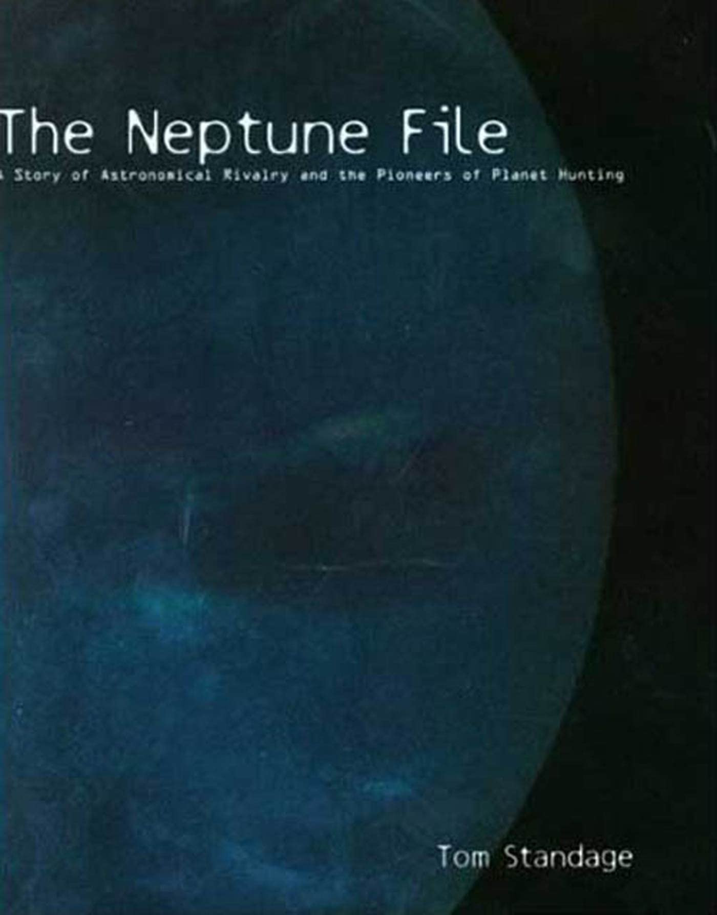 Neptune File, The : A Story of Astronomical Rivalry and the Pioneers of Planet Hunting by: Standage, Tom