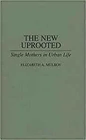 New Uprooted, The: Single Mothers in Urban LifeMulroy, Elizabth