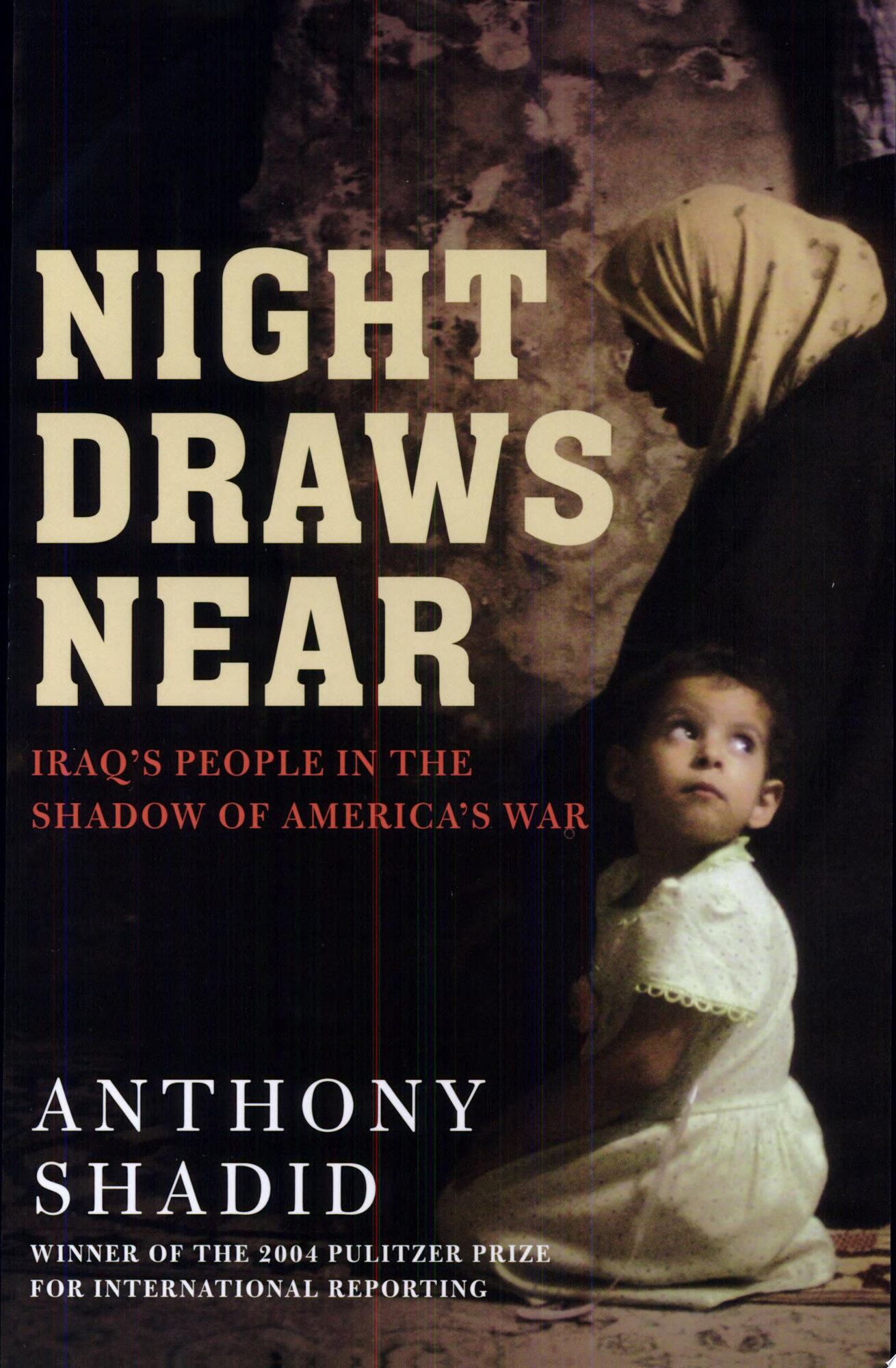 Night Draws Near: Iraq's People in the Shadow of America's War by: Shadid, Anthony