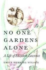 No One Gardens Alone: A Life of Elizabeth LawrenceWilson, Emily Herring