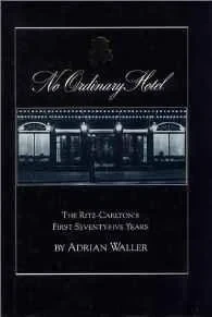 No Ordinary Hotel: The Ritz-Carleton's First Seventy-Five YearsWaller, Adrian