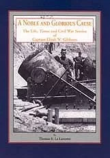 Noble and Glorious Cause, A: The Life, Times and Civil War Service of Captain Elijah W. GibbonsLa Lancette, Thomas E.