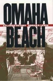Omaha Beach: A Flawed VictoryLewis, Adrian R.