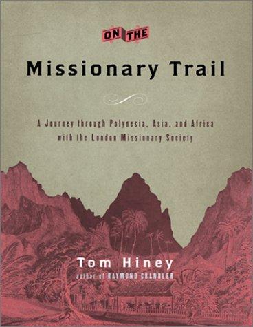 On the Missionary Trail: A Journey Through Polynesia, Asia, and Africa With the London Missionary Society by: Hiney, Tom