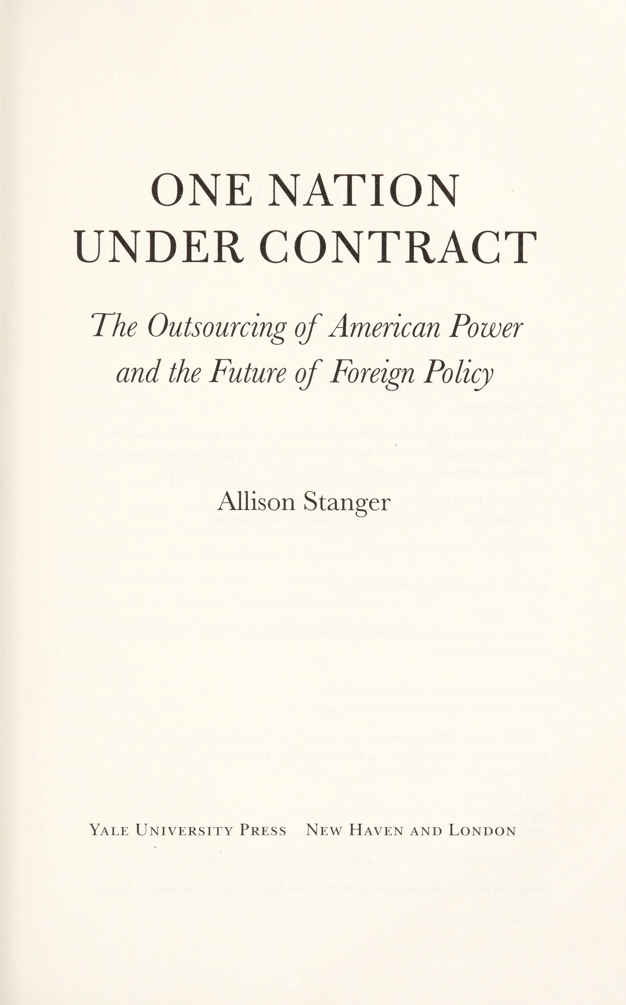 One Nation Under Contract: The Outsourcing of American Power and the Future of Foreign Policy by: Stanger, Allison