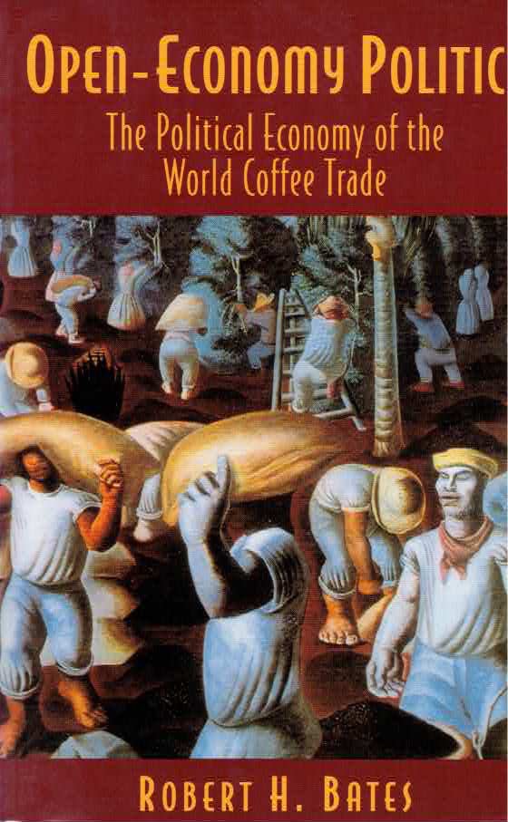 Open-Economy Politics: The Political Economy of the World Coffee Trade by: Bates, Robert H.