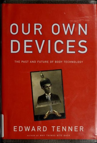 Our own devices: the past and future of body technology by: Tenner, Edward