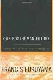 Our posthuman future: consequences of the biotechnology revolutionFukuyama, Francis