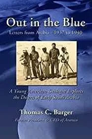 Out in the Blue: Letters from Arabia, 1937 to 1940: A Young American Geologist Explores the Deserts of Early Saudi Arabia (SIGNED)Barger, Thomas C.
