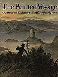 Painted Voyage, The: Art, Travel and Exploration, 1564 - 1875Jacobs, Michael