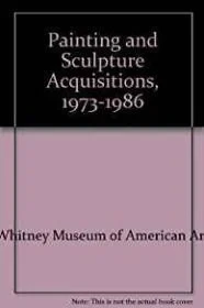 Painting and Sculpture Acquisitions, 1973-1986Whitney Museum of American Art