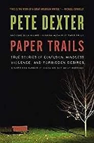 Paper Trails: True Stories of Confusion, Mindless Violence, and Forbidden Desires, a Surprising Number of Which Are Not About MarriageDexter, Pete