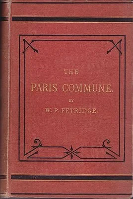 Paris Commune, The: With a Full Account of the Bombardment, Capture, and Burning of the CityFetridge, W.P.