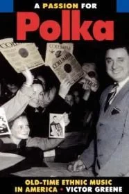 Passion for Polka, A: Old-Time Ethnic Music in AmericaGreen, Victor