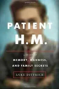 Patient H.M.: A Story of Memory, Madness, and Family SecretsDittrich, Luke