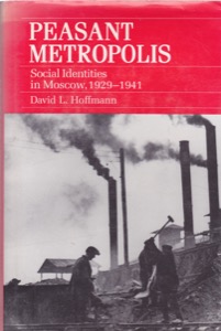 Peasant Metropolis: Social Identities in Moscow, 1929-1941 by: Hoffman, David L.