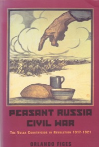 Peasant Russia Civil War: The Volga Countryside in Revolution 1917-1921 by: Figes, Orlando
