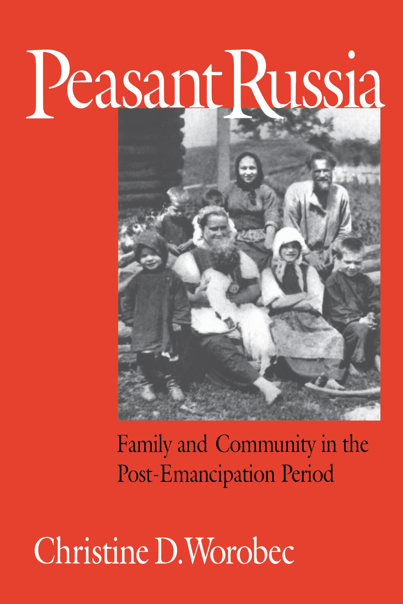 Peasant Russia: Family and Community in the Post-Emancipation Period by: Worobec, Christine D.