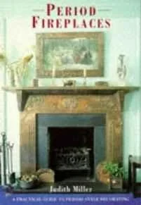 Period Fireplaces: A Practical Guide to Period-Style DecoratingMiller, Judith