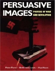 Persuasive Images: Posters of War and Revolution from the Hoover Institution ArchivesLewis, Beth Irwin & Peter Paret