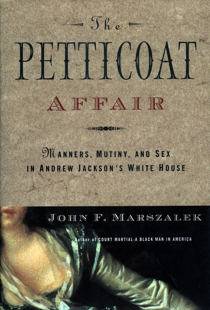 Petticoat Affair, The : Manners, Mutiny, and Sex in Andrew Jackson's White House by: Marszalek, John F.