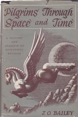 Pilgrims Through Space and Time: A History and Analysis of Scientific Fiction by: Bailey, J. O.