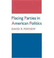 Placing Parties in American Politics: Organization, Electoral Settings, and Government Activity in the Twentieth CenturyMayhew, David R.