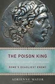 Poison King, The: The Life and Legend of Mithradates, Rome's Deadliest EnemyMayor, Adrienne