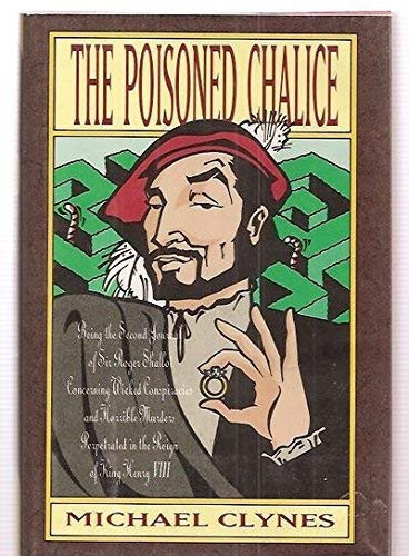 Poisoned Chalice, The : Being the Second Journal of Sir Roger Shallot Concerning Wicked Conspiracies and Horrible Murders Perpetrated in the Reign of by: Clynes, Michael