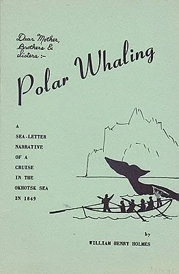 Polar Whaling: A Sea-Letter Narrative of a Cruise in the Okhotsk Sea in 1849Holmes, William Henry