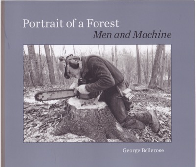 Portrait of a Forest: Men and Machine [INSCRIBED COPY] by: Bellerose, George