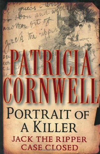 Portrait of a Killer: Jack the Ripper -- Case Closed by: Cornwell, Patricia
