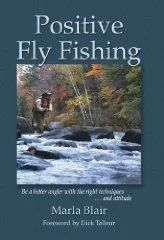 Positive Fly Fishing: Be a Better Angler with the Right Techniques...and AttitudeBlair, Marla