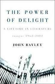 Power Of Delight, The: A Lifetime In Literature: Essays 1962 2002Bayley, John