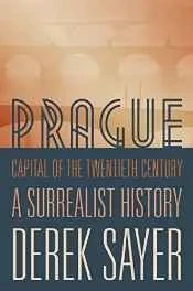Prague, capital of the twentieth century: a surrealist historySayer, Derek