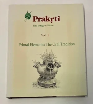 Prakrti the Integral Vision: Vol. 1 Primal Elements: The Oral Tradition Vatsyayan, Kapila