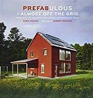 Prefabulous + Almost Off the Grid: Your Path to Building an Energy-Independent HomeKoones, Sheri